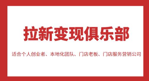 拉新变现俱乐部，适合个人创业者、本地化团队、门店老板、门店服务营销公司-副业宝典