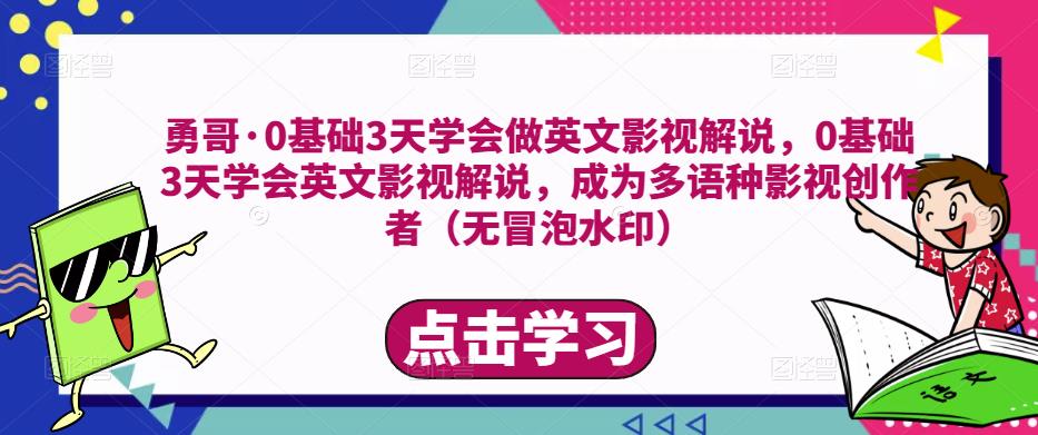 勇哥·0基础3天学会做英文影视解说，0基础3天学会英文影视解说，成为多语种影视创作者-副业宝典
