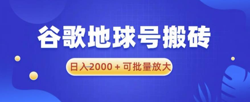 谷歌地球号搬砖项目，日入2000+可批量放大【揭秘】-副业宝典