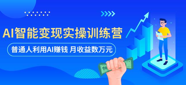 AI智能变现实操训练营：普通人利用AI赚钱 月收益数万元（全套课程+文档）-副业宝典
