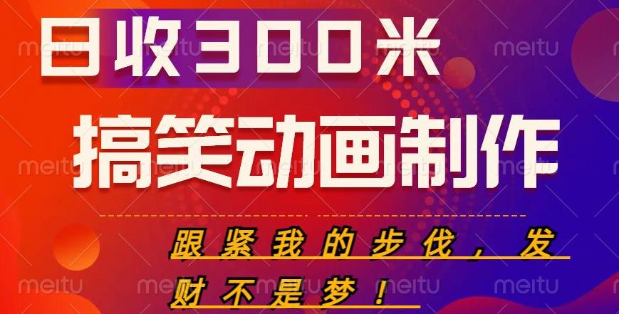 搞笑动画制作项目，搞笑动画发财秘诀，日收300米【揭秘】-副业宝典