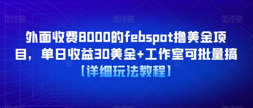 外面收费8000的febspot撸美金项目，单日收益30美金+工作室可批量搞【详细玩法教程】-副业宝典