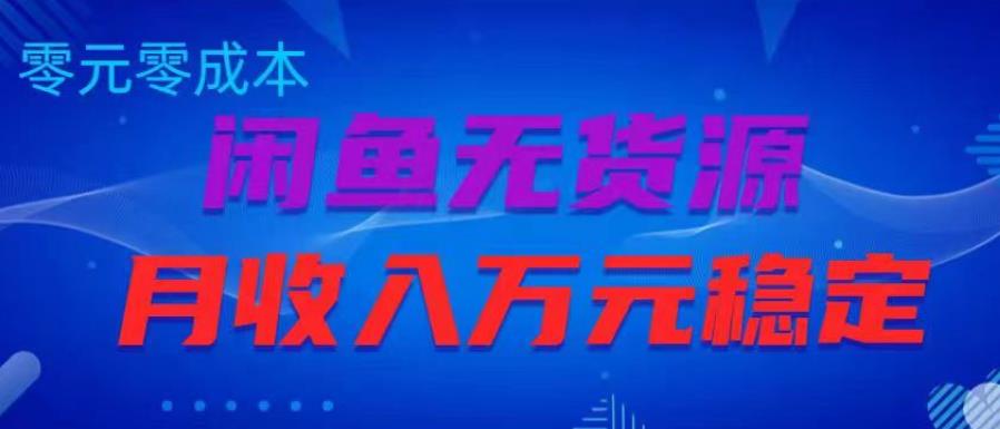 闲鱼无货源项目，零元零成本月收入稳定万元【揭秘】-副业宝典