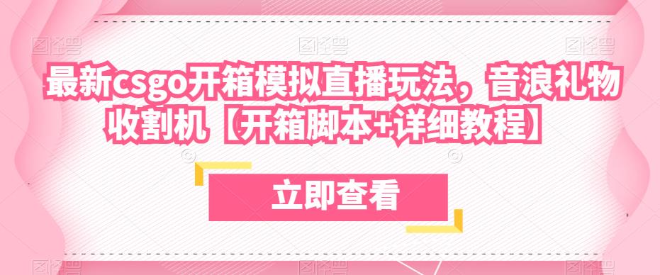 最新csgo开箱模拟直播玩法，音浪礼物收割机【开箱脚本+详细教程】-副业宝典