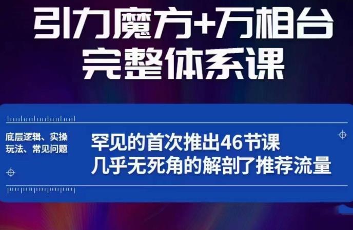 引力魔方万相台完整体系课：底层逻辑、实操玩法、常见问题，无死角解剖推荐流量-副业宝典