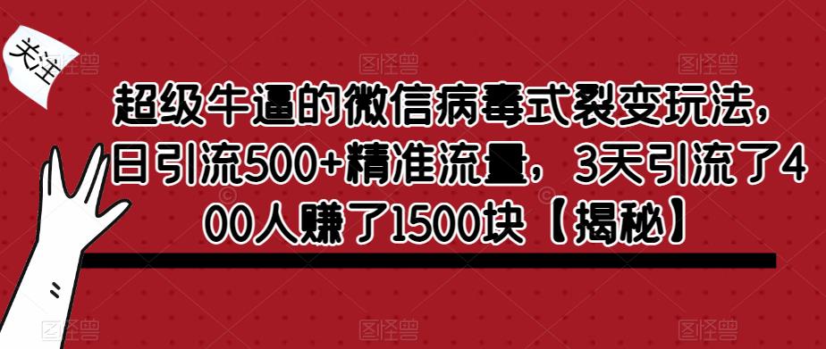 超级牛逼的微信病毒式裂变玩法，日引流500+精准流量，3天引流了400人赚了1500块【揭秘】-副业宝典