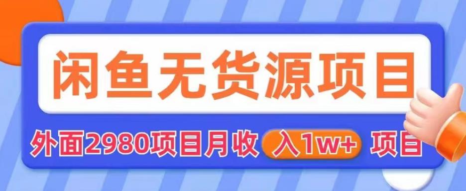外面2980卖闲鱼无货源项目，月收入1w+【揭秘】-副业宝典