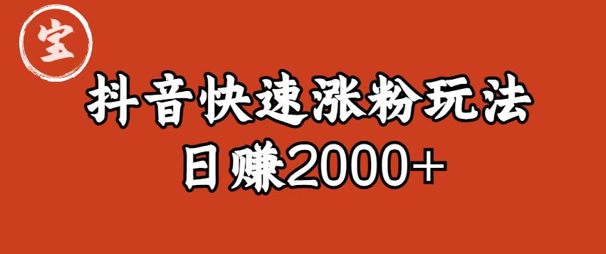 宝哥私藏·抖音快速起号涨粉玩法（4天涨粉1千）（日赚2000+）【揭秘】-副业宝典