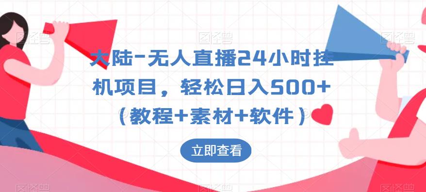 大陆-无人直播24小时挂机项目，轻松日入500+（教程+素材+软件）-副业宝典