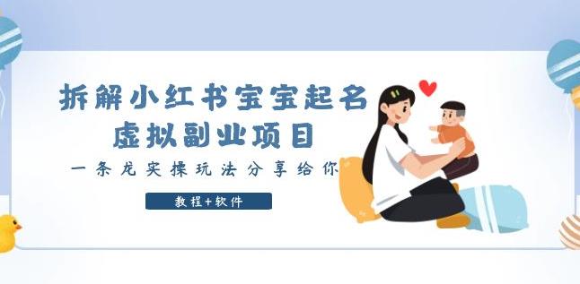 拆解小红书宝宝起名虚拟副业项目，一条龙实操玩法分享给你（教程+软件）-副业宝典