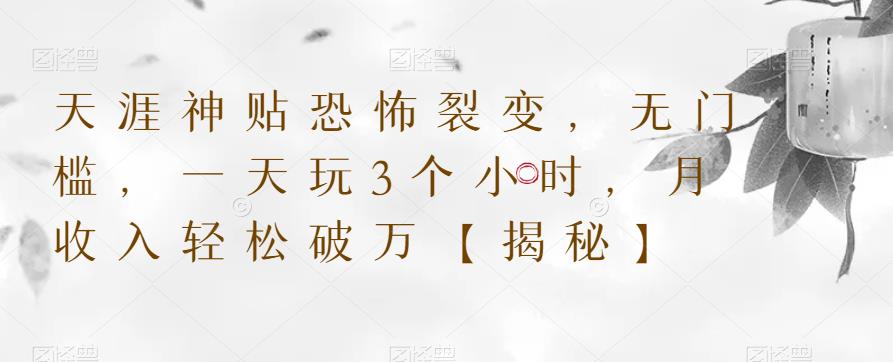 天涯神贴恐怖裂变，无门槛，一天玩3个小时，月收入轻松破万【揭秘】-副业宝典
