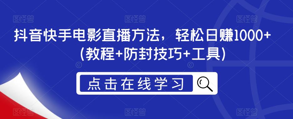 抖音快手电影直播方法，轻松日赚1000+（教程+防封技巧+工具）-副业宝典