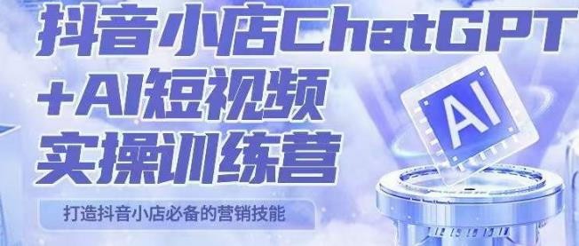 peter抖音小店ChatGPT+AI短视频实操训练营，10分钟制作一条爆款带货视频，新品上架7天引爆销量-副业宝典