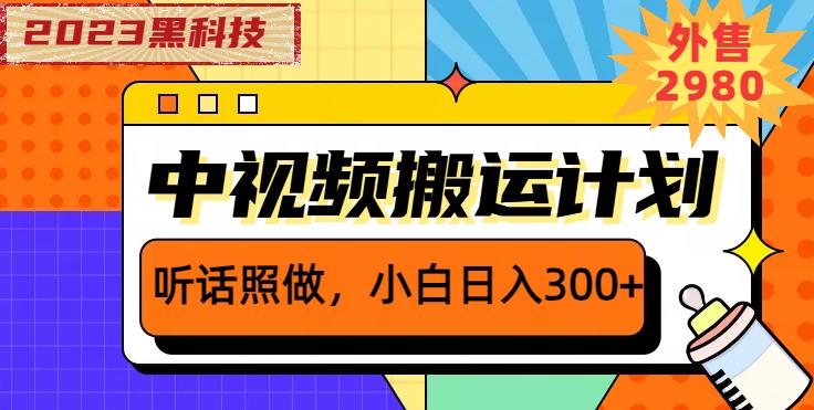 外面卖2980元2023黑科技操作中视频撸收益，听话照做小白日入300+-副业宝典