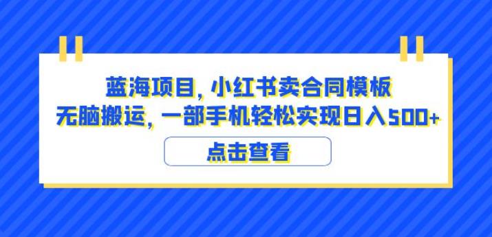 蓝海项目小红书卖合同模板无脑搬运一部手机日入500+（教程+4000份模板）【揭秘】-副业宝典