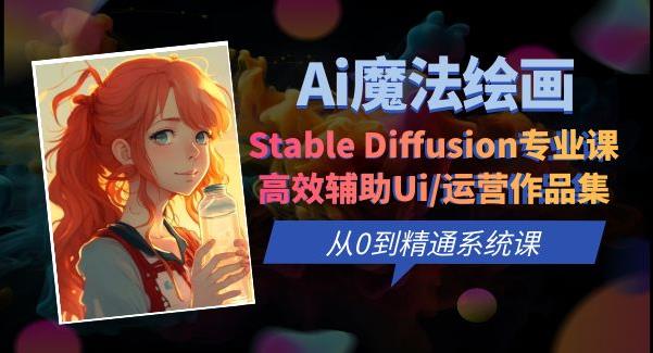 Ai魔法绘画 Stable Diffusion专业课高效辅助Ui/运营作品集0到精通系统课-副业宝典