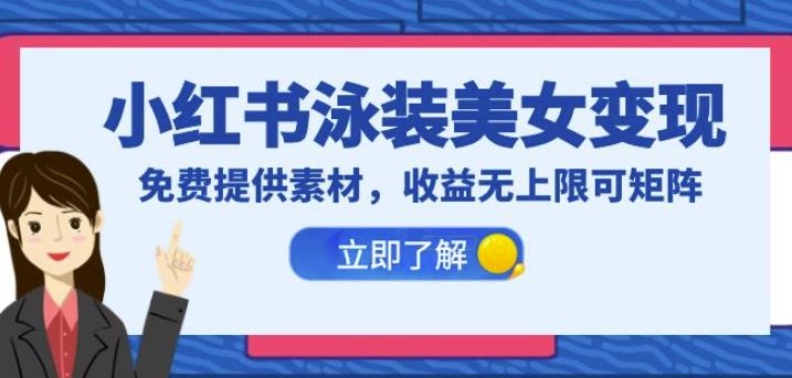 小红书泳装美女变现，免费提供素材，收益无上限可矩阵（教程+素材）【揭秘】-副业宝典