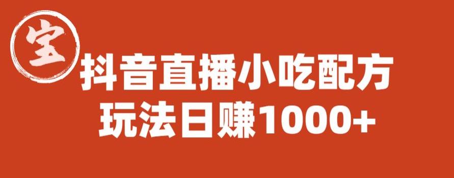 宝哥抖音直播小吃配方实操课程，玩法日赚1000+【揭秘】-副业宝典