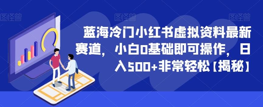 蓝海冷门小红书虚拟资料最新赛道，小白0基础即可操作，日入500+非常轻松【揭秘】-副业宝典