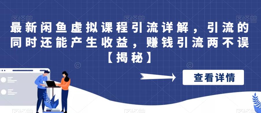 最新闲鱼虚拟课程引流详解，引流的同时还能产生收益，赚钱引流两不误【揭秘】-副业宝典