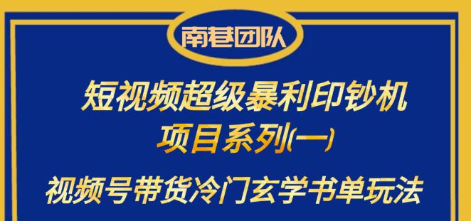 南巷老师·短视频超级暴利印钞机项目系列（一），视频号带货冷门玄学书单玩法-副业宝典