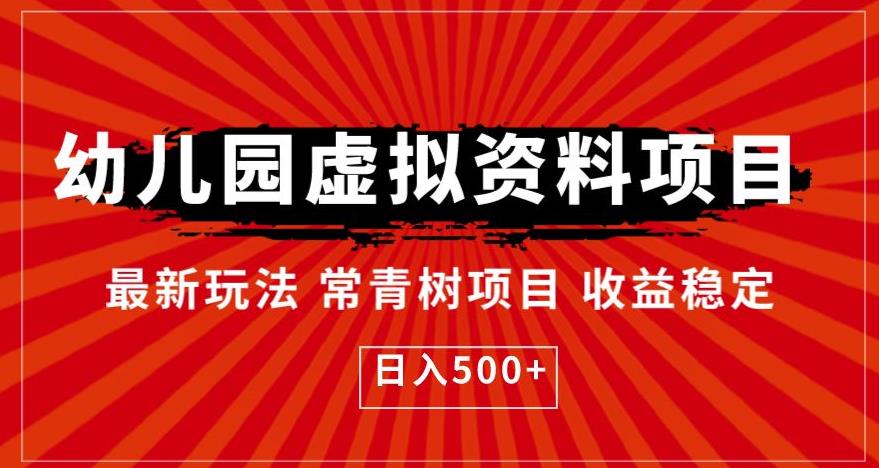幼儿园虚拟资料项目，最新玩法常青树项目收益稳定，日入500+【揭秘】-副业宝典