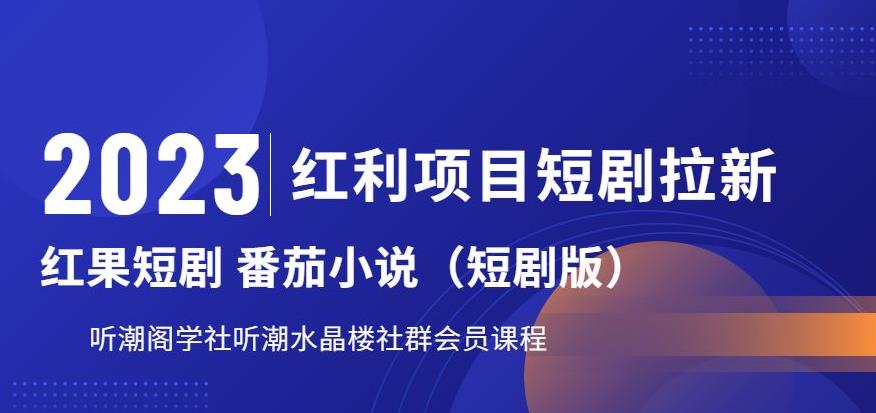 2023红利项目短剧拉新，听潮阁学社月入过万红果短剧番茄小说CPA拉新项目教程【揭秘】-副业宝典