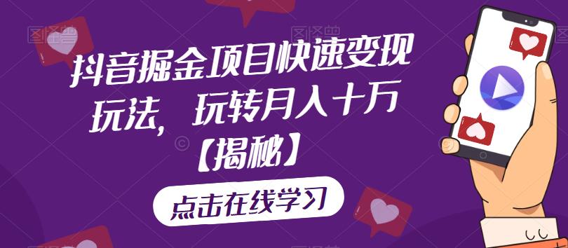 抖音掘金项目快速变现玩法，玩转月入十万【揭秘】-副业宝典