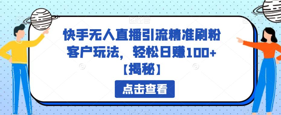 快手无人直播引流精准刷粉客户玩法，轻松日赚100+【揭秘】-副业宝典