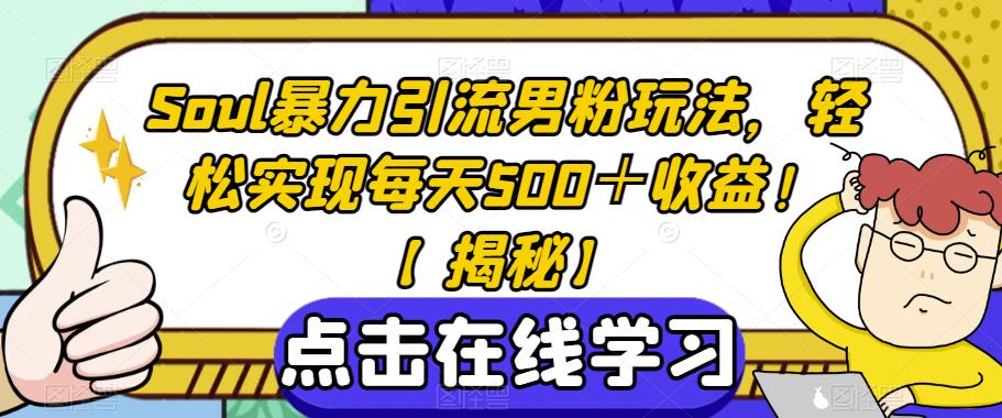 Soul暴力引流男粉玩法，轻松实现每天500＋收益！【揭秘】-副业宝典
