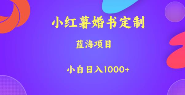 小红薯婚书定制，蓝海项目，小白日入1000+【揭秘】-副业宝典