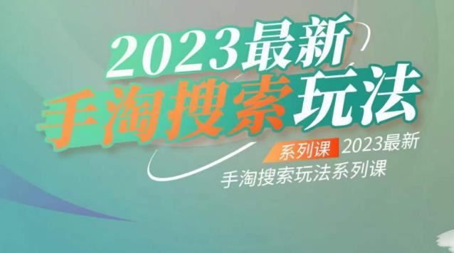 云创一方2023最新手淘搜索玩法，手淘搜索玩法系列课-副业宝典