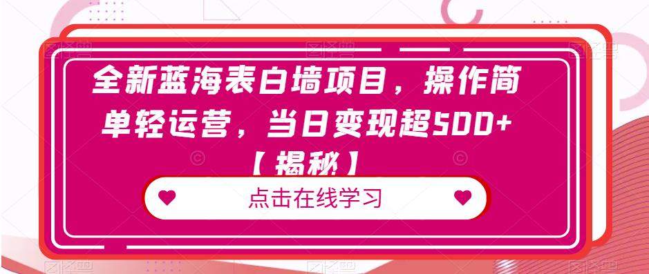 全新蓝海表白墙项目，操作简单轻运营，当日变现超500+【揭秘】-副业宝典