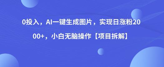 0投入，AI一键生成图片，实现日涨粉2000+，小白无脑操作【项目拆解】-副业宝典