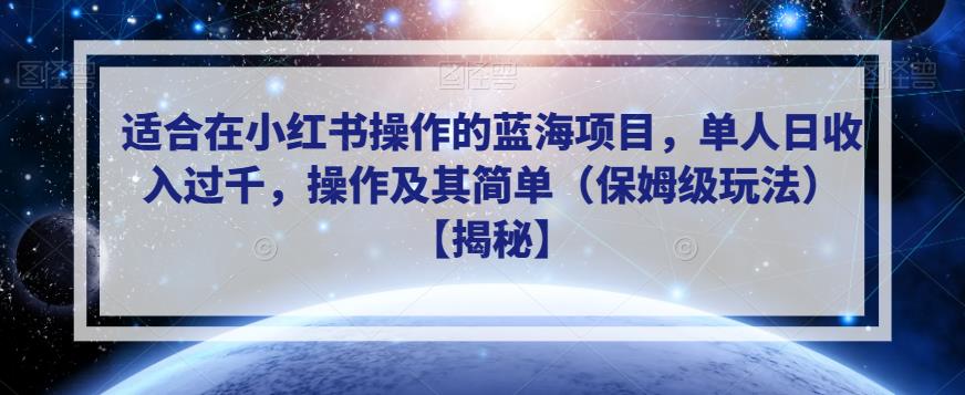 适合在小红书操作的蓝海项目，单人日收入过千，操作及其简单（保姆级玩法）【揭秘】-副业宝典
