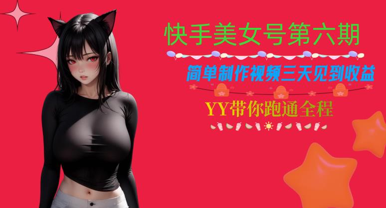 快手美女号第六期，简单制作视频三天见到收益【揭秘】-副业宝典