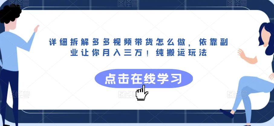 详细拆解多多视频带货怎么做，依靠副业让你月入三万！纯搬运玩法【揭秘】-副业宝典