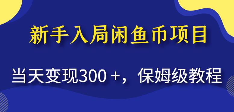 新手入局闲鱼币项目，当天变现300+，保姆级教程【揭秘】-副业宝典