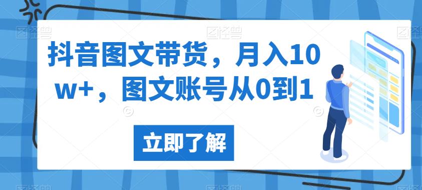 抖音图文带货，月入10w+，图文账号从0到1【揭秘】-副业宝典
