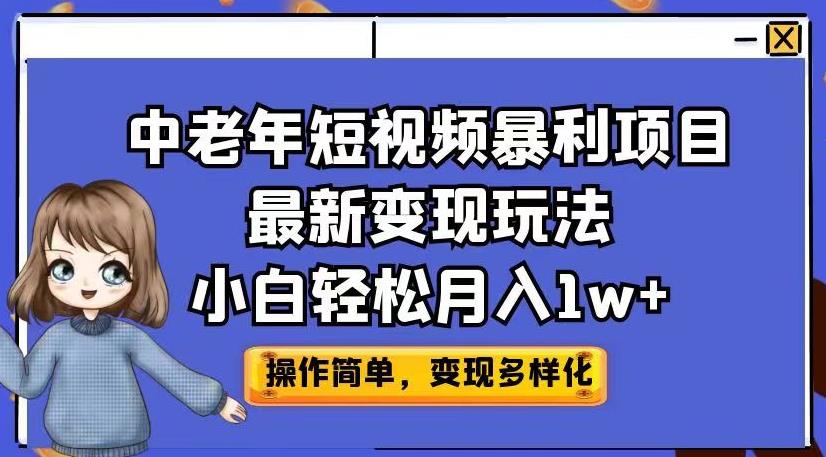 中老年短视频暴利项目最新变现玩法，小白轻松月入1w+【揭秘】-副业宝典