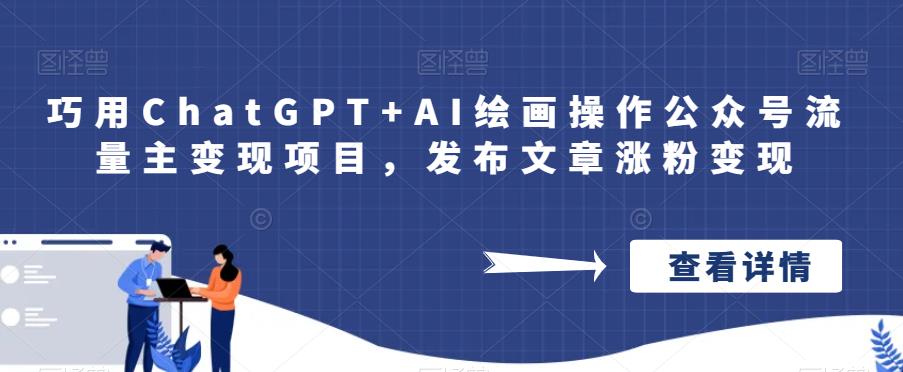 巧用ChatGPT+AI绘画操作公众号流量主变现项目，发布文章涨粉变现-副业宝典