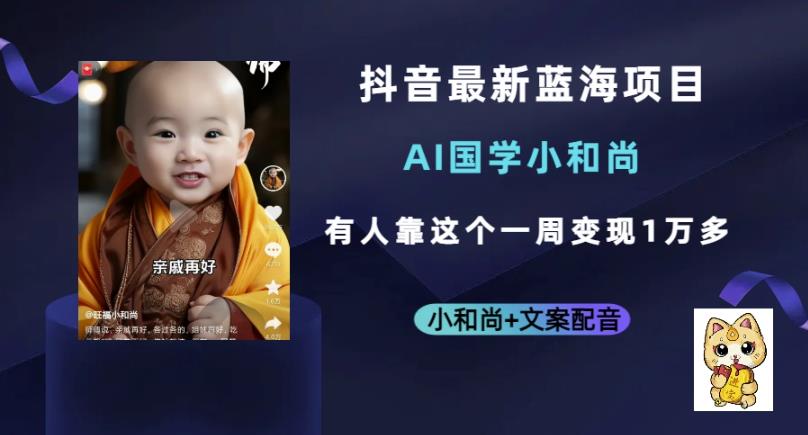 抖音最新蓝海项目，AI国学小和尚，有人一周变现1万多【揭秘】-副业宝典