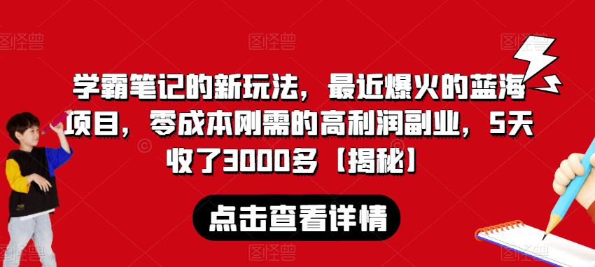 学霸笔记的新玩法，最近爆火的蓝海项目，零成本刚需的高利润副业，5天收了3000多【揭秘】-副业宝典