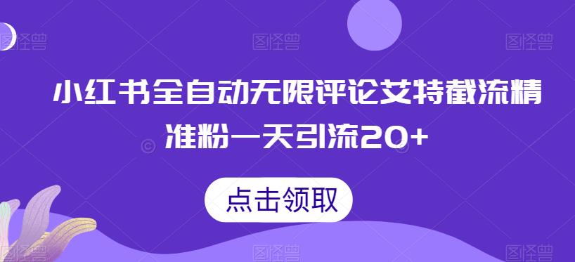 小红书全自动无限评论艾特截流精准粉，一天引流20+【揭秘】-副业宝典