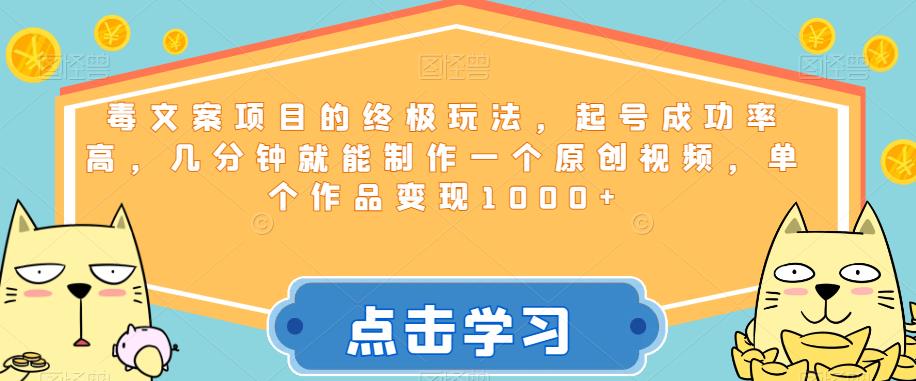 毒文案项目的终极玩法，起号成功率高，几分钟就能制作一个原创视频，单个作品变现1000+【揭秘】-副业宝典