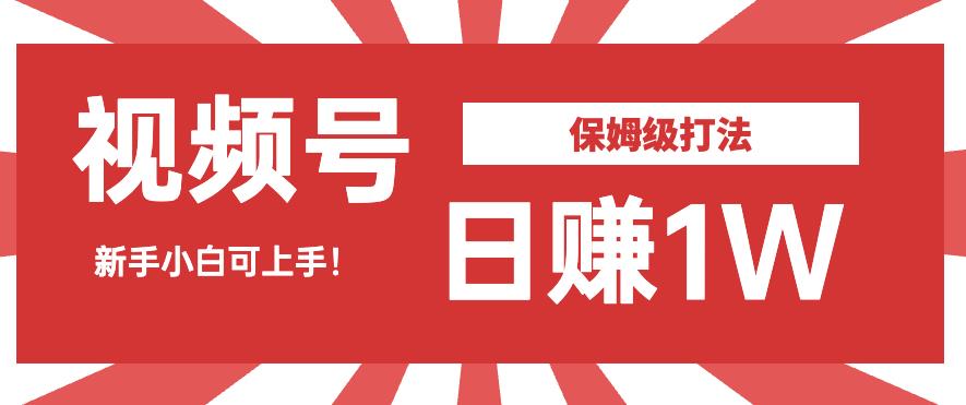 日赚1W佣金的视频号暴力打法，小白可做【揭秘】-副业宝典