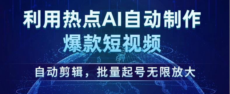 利用热点AI自动制作爆款短视频，自动剪辑，批量起号无限放大【揭秘】-副业宝典