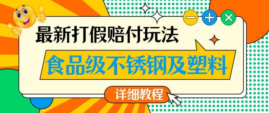 最新食品级不锈钢及塑料打假赔付玩法，一单利润500【详细玩法教程】【仅揭秘】-副业宝典