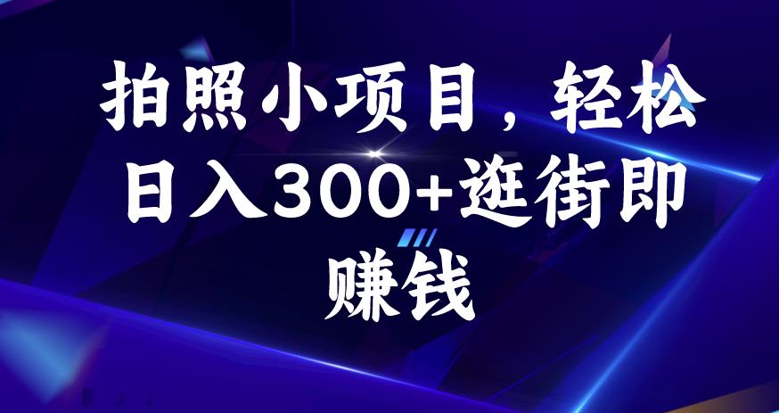拍照小项目，轻松日入300+逛街即赚钱【揭秘】-副业宝典