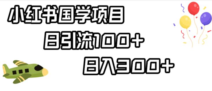 小红书国学项目，轻松引流100+，日入300+【揭秘】-副业宝典